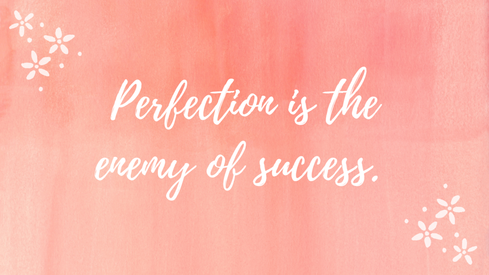 perfection is the enemy of success