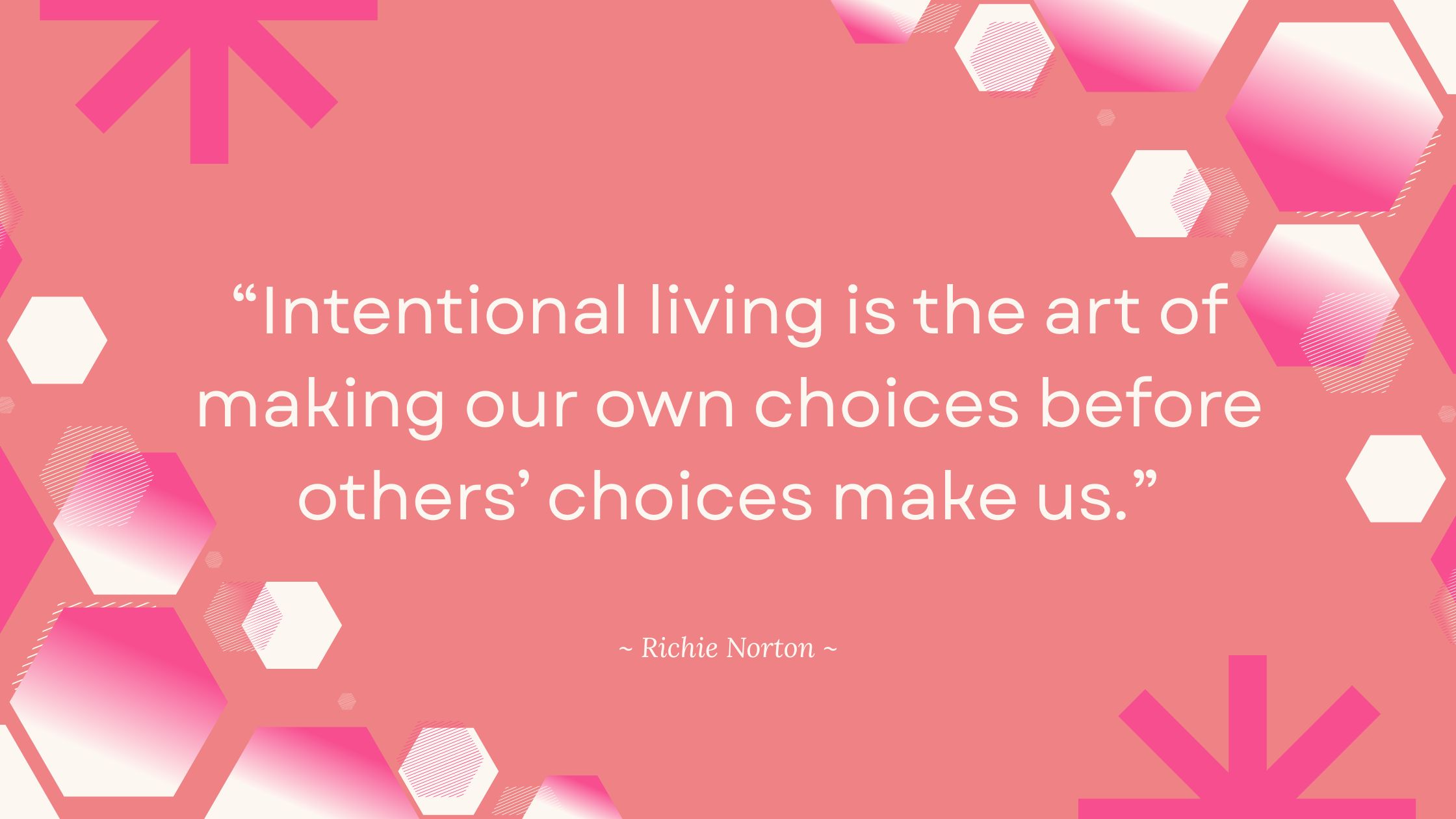 Intentional living is the art of making our own choices before others' choices make us.