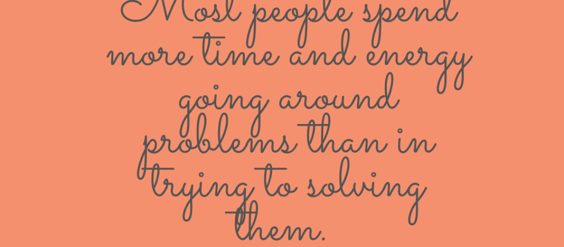 Most+people+spend+more+time+and+energy+going+around+problems+than+in+trying+to+solving+them.