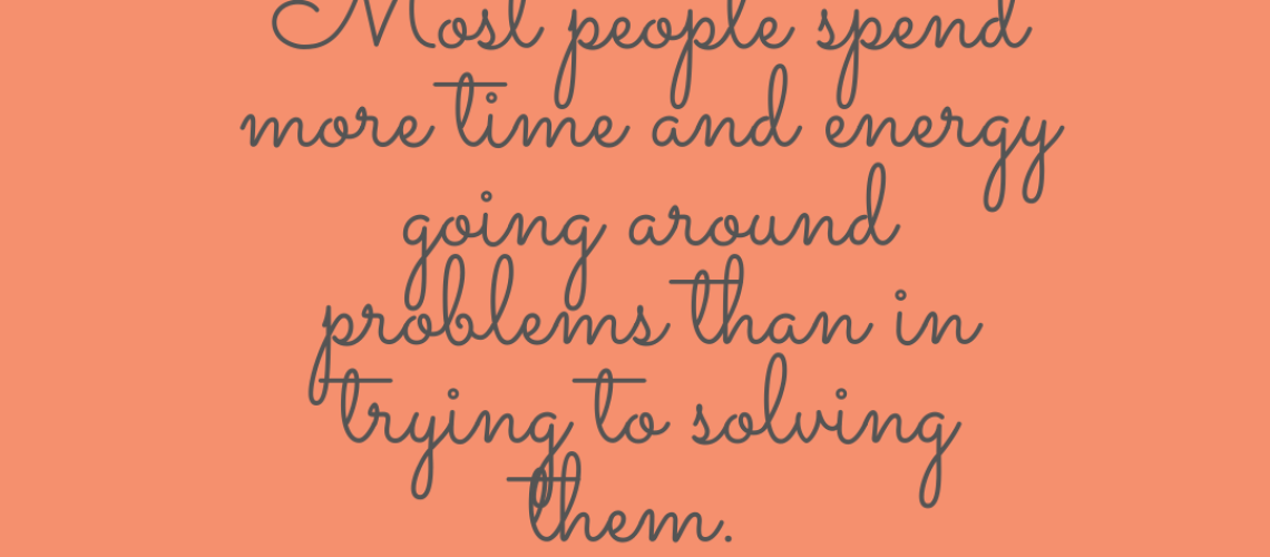 Most+people+spend+more+time+and+energy+going+around+problems+than+in+trying+to+solving+them. Most+people+spend+more+time+and+energy+going+around+problems+than+in+trying+to+solving+them.