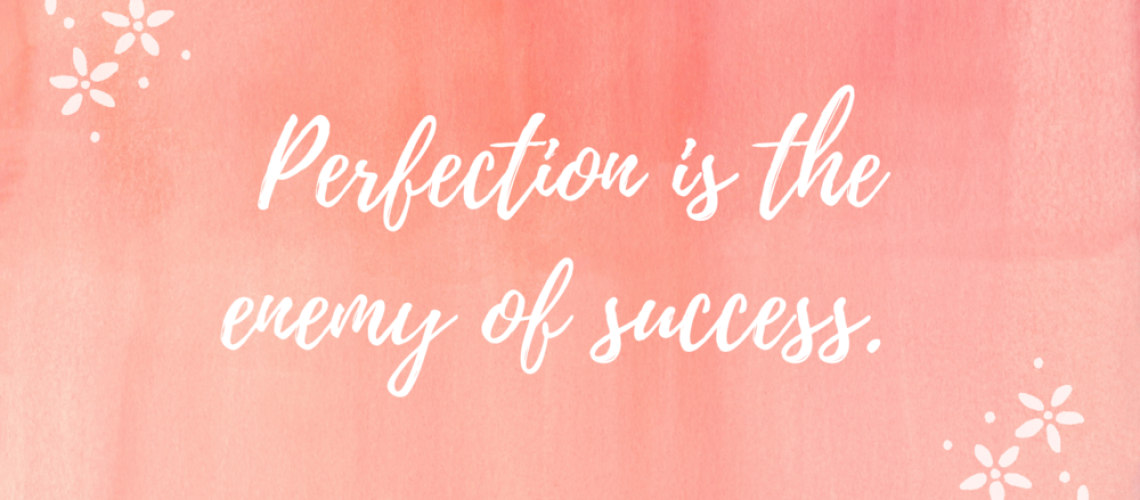 Perfection+is+the+enemy+of+success perfection is the enemy of success